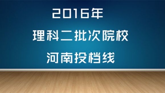 2016年理科二批次高校河南投档线