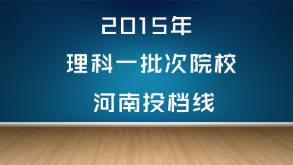 2015年理科一批次院校河南投档线